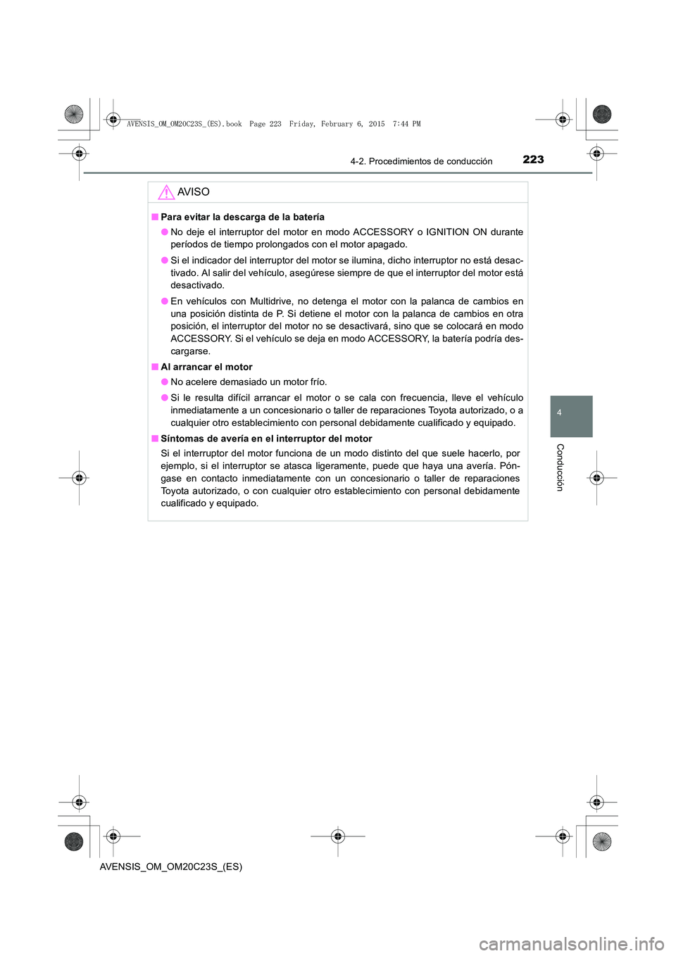 TOYOTA AVENSIS 2015  Manual del propietario (in Spanish) 2234-2. Procedimientos de conducción
4
Conducción
AVENSIS_OM_OM20C23S_(ES)
AV I S O
■Para evitar la descarga de la batería
●No deje el interruptor del motor en modo ACCESSORY o IGNITION ON dura