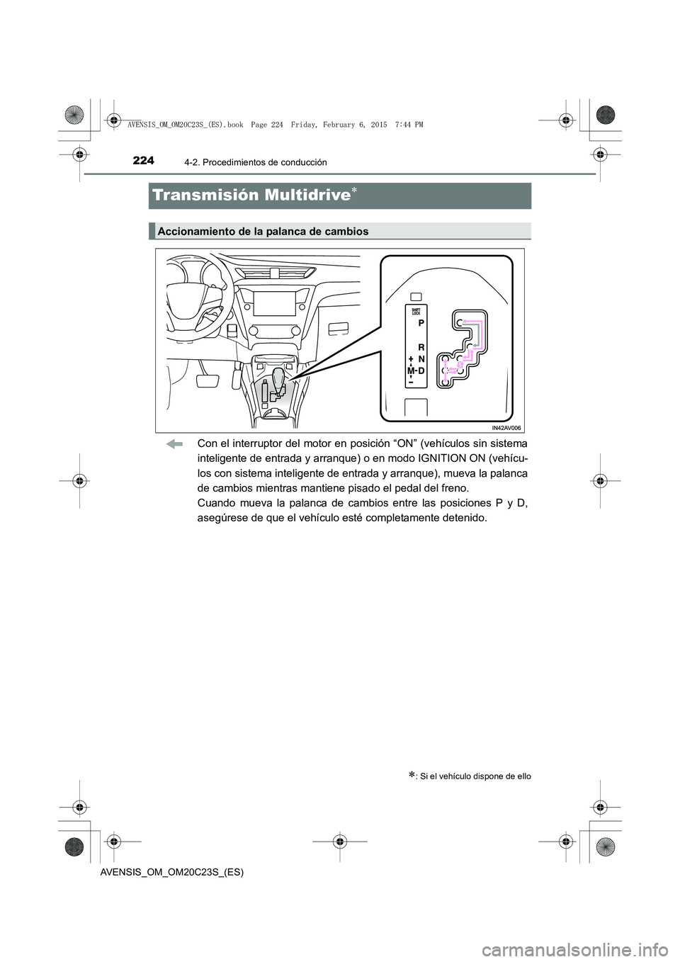 TOYOTA AVENSIS 2015  Manual del propietario (in Spanish) 2244-2. Procedimientos de conducción
AVENSIS_OM_OM20C23S_(ES)
Transmisión Multidrive∗
Con el interruptor del motor en posición “ON” (vehículos sin sistema
inteligente de entrada y arranque) 