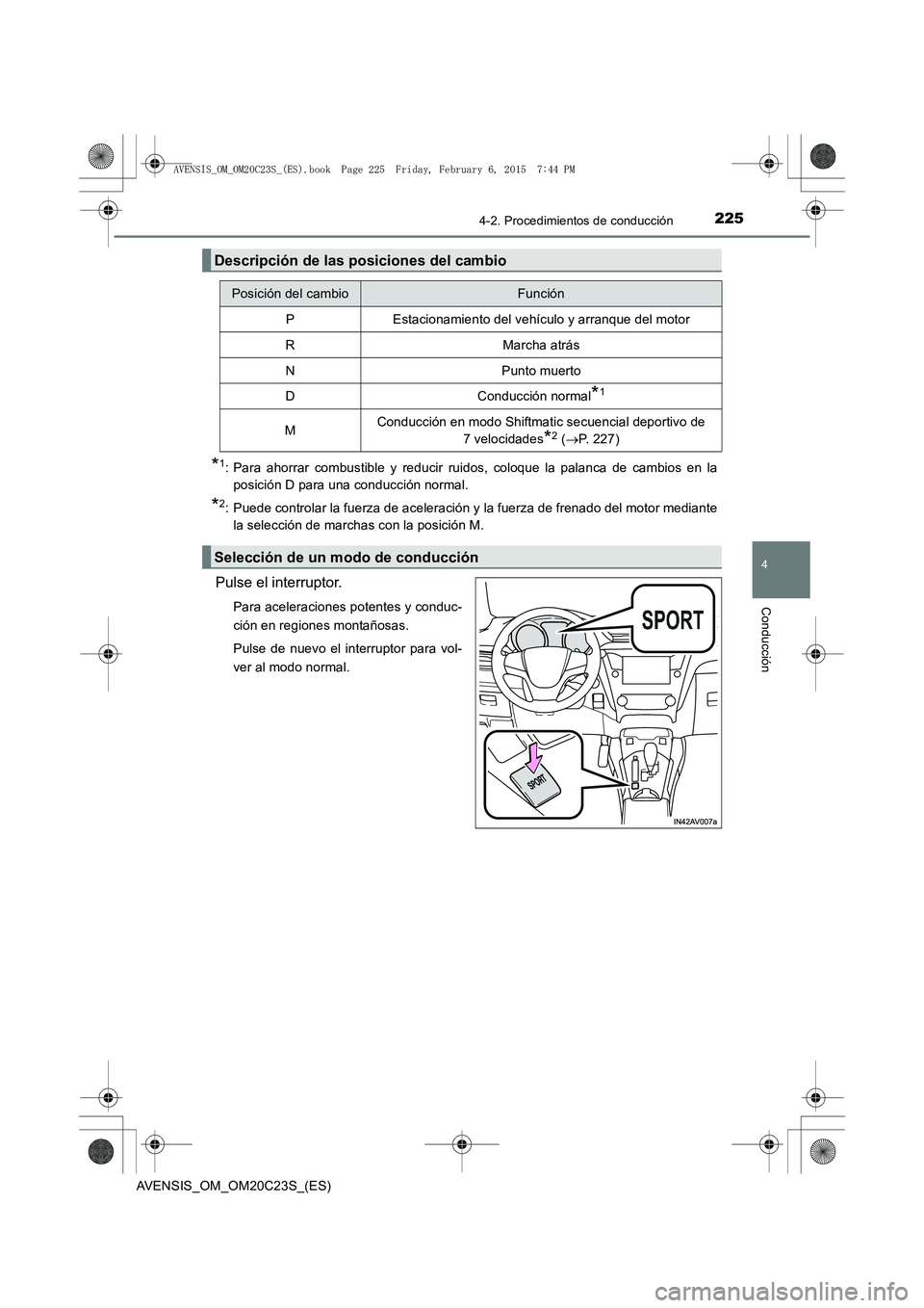 TOYOTA AVENSIS 2015  Manual del propietario (in Spanish) 2254-2. Procedimientos de conducción
4
Conducción
AVENSIS_OM_OM20C23S_(ES)
*1: Para ahorrar combustible y reducir ruidos, coloque la palanca de cambios en laposición D para una conducción normal.
