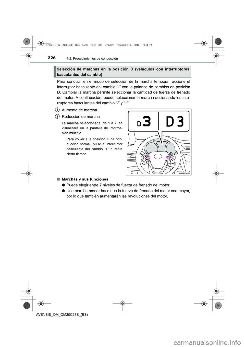 TOYOTA AVENSIS 2015  Manual del propietario (in Spanish) 2264-2. Procedimientos de conducción
AVENSIS_OM_OM20C23S_(ES)
Para conducir en el modo de selección de la marcha temporal, accione el
interruptor basculante del cambio “-” con la palanca de camb