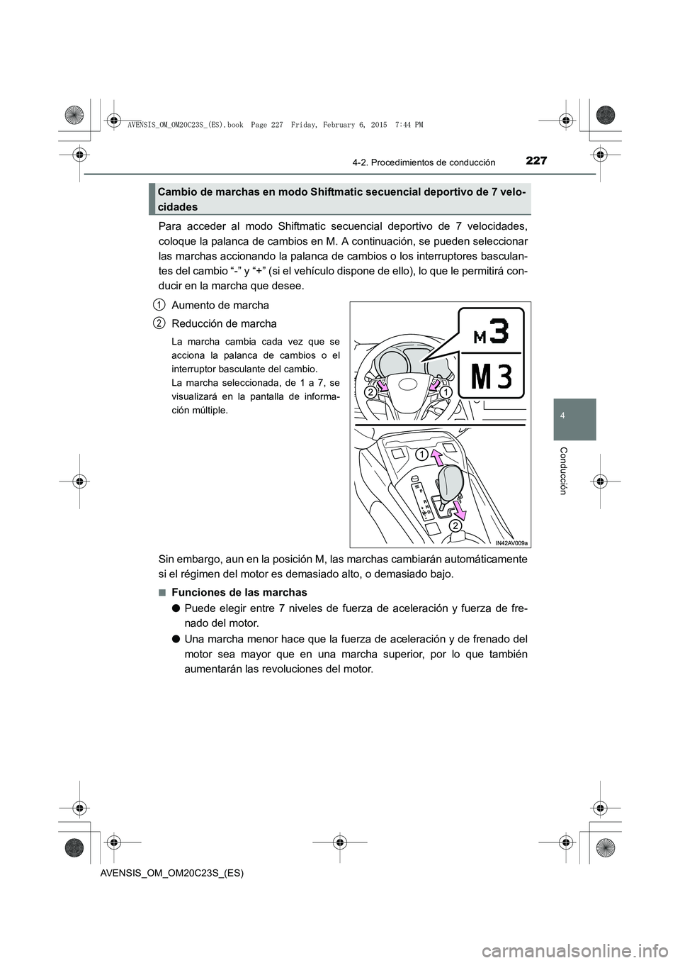 TOYOTA AVENSIS 2015  Manual del propietario (in Spanish) 2274-2. Procedimientos de conducción
4
Conducción
AVENSIS_OM_OM20C23S_(ES)
Para acceder al modo Shiftmatic secuencial deportivo de 7 velocidades,
coloque la palanca de cambios en M. A continuación,