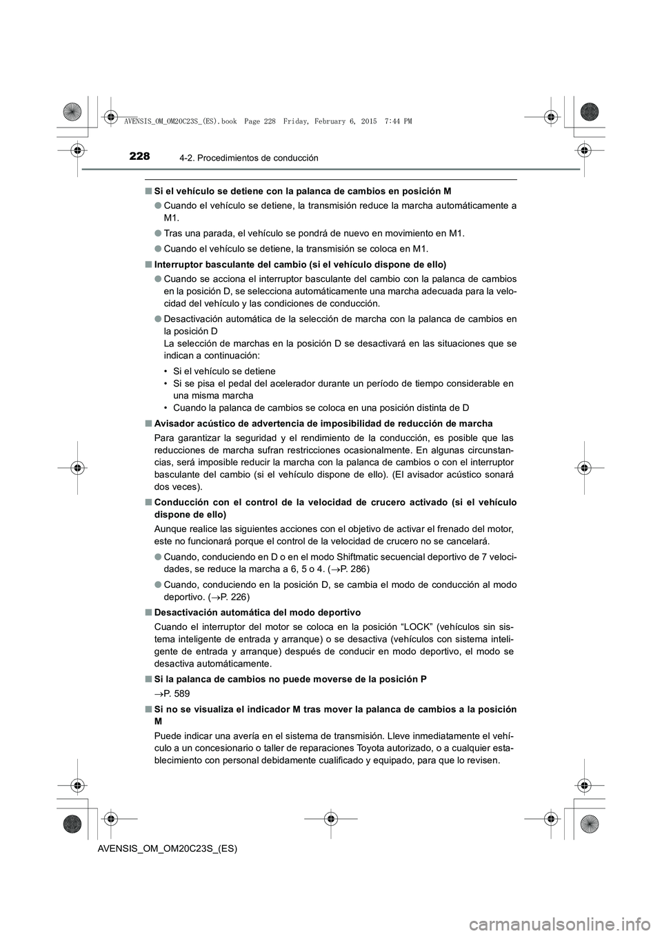 TOYOTA AVENSIS 2015  Manual del propietario (in Spanish) 2284-2. Procedimientos de conducción
AVENSIS_OM_OM20C23S_(ES)
■Si el vehículo se detiene con la palanca de cambios en posición M
●Cuando el vehículo se detiene, la transmisión reduce la march