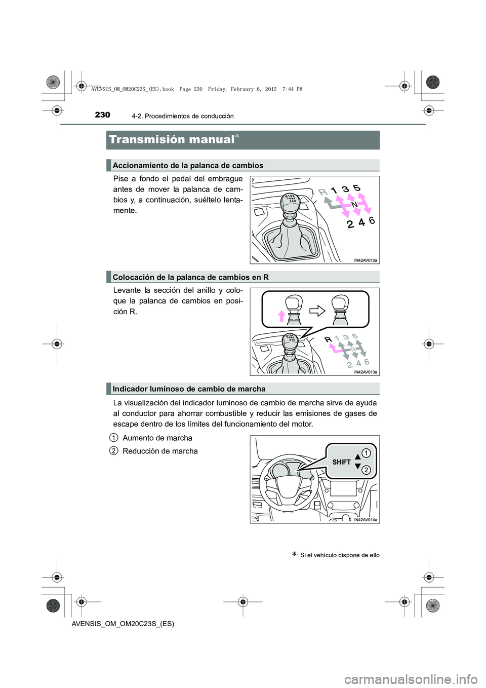 TOYOTA AVENSIS 2015  Manual del propietario (in Spanish) 2304-2. Procedimientos de conducción
AVENSIS_OM_OM20C23S_(ES)
Transmisión manual∗
Pise a fondo el pedal del embrague
antes de mover la palanca de cam-
bios y, a continuación, suéltelo lenta-
men