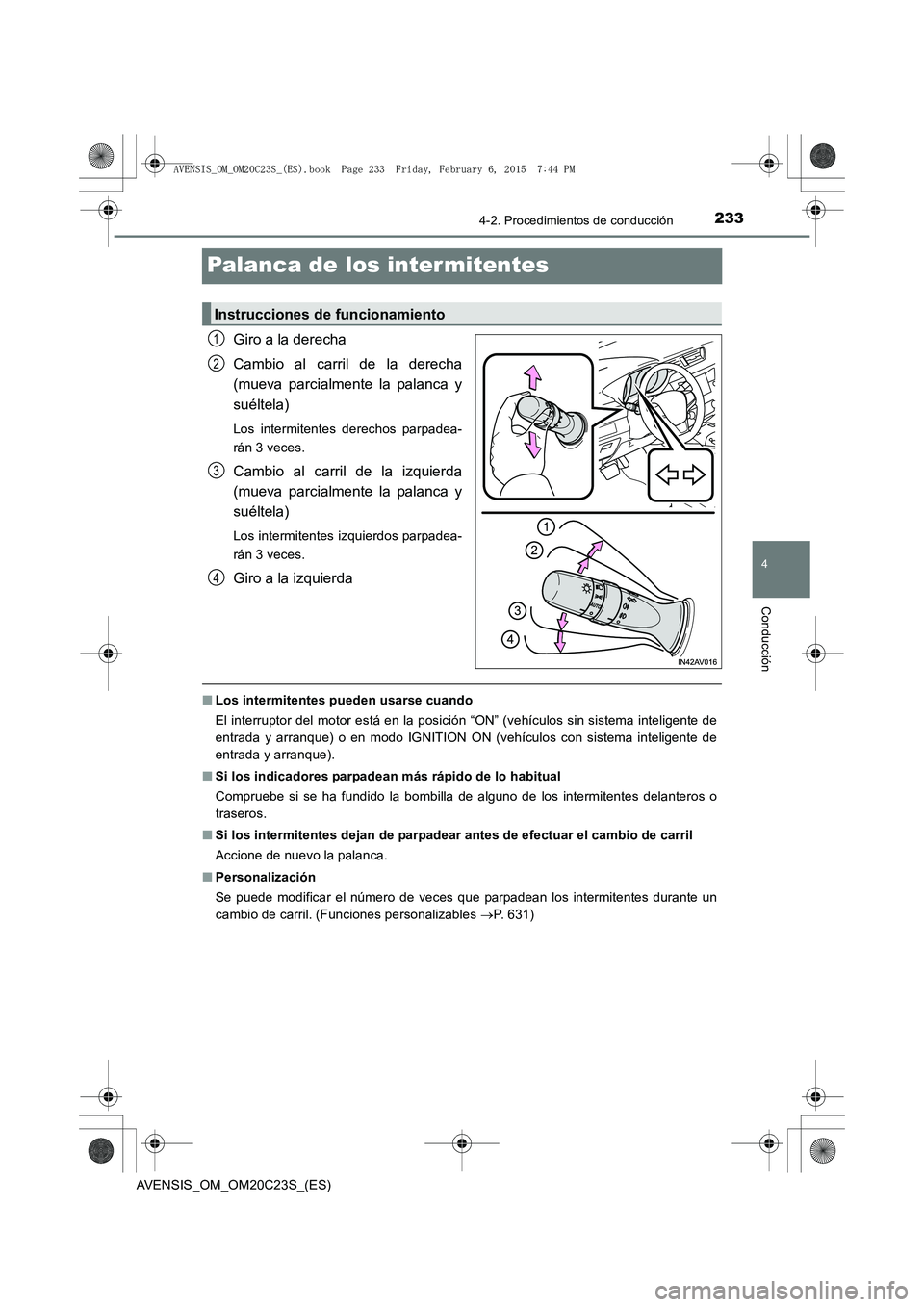TOYOTA AVENSIS 2015  Manual del propietario (in Spanish) 233
4
4-2. Procedimientos de conducción
Conducción
AVENSIS_OM_OM20C23S_(ES)
Palanca de los intermitentes
Giro a la derecha
Cambio al carril de la derecha
(mueva parcialmente la palanca y
suéltela)
