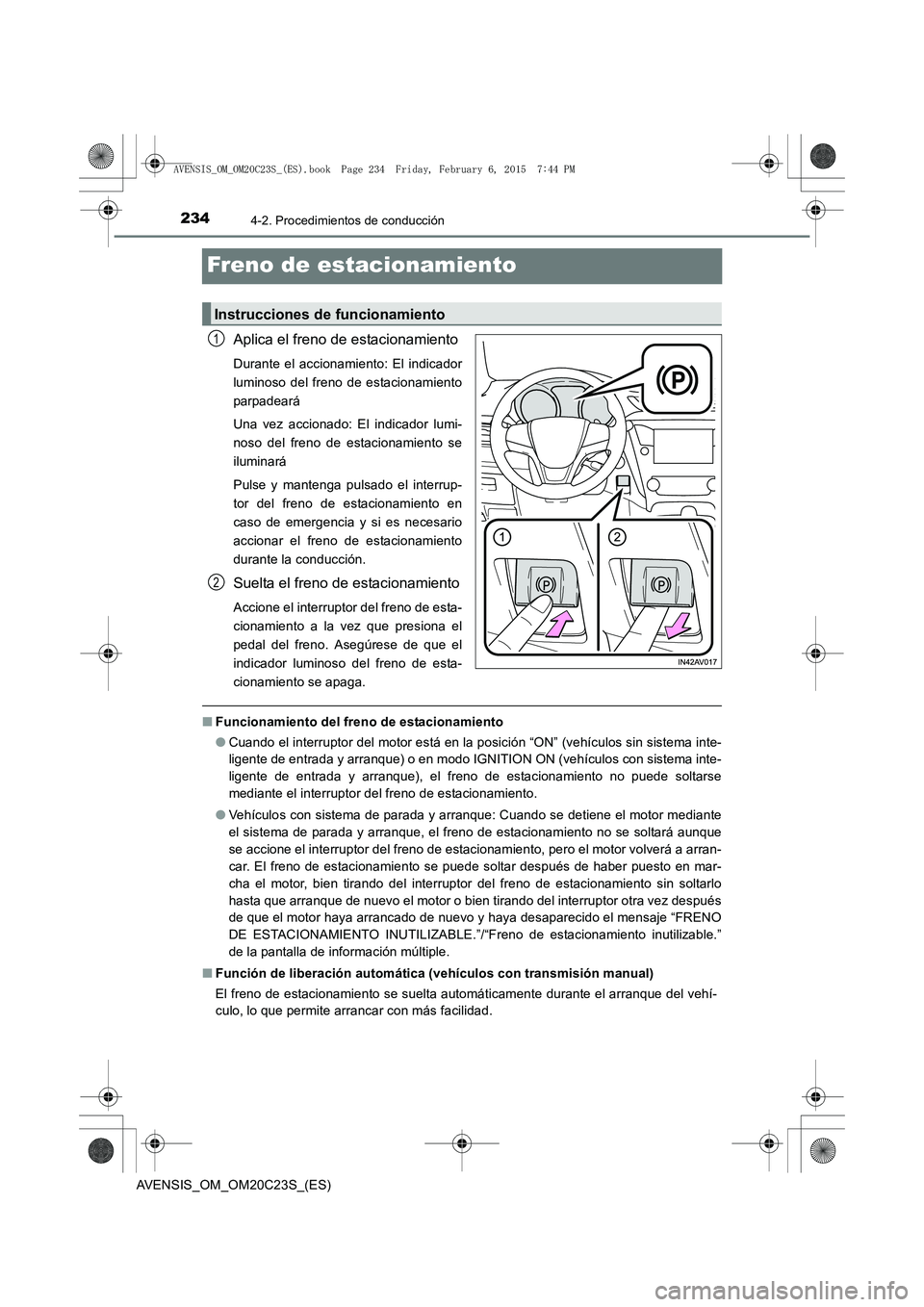 TOYOTA AVENSIS 2015  Manual del propietario (in Spanish) 2344-2. Procedimientos de conducción
AVENSIS_OM_OM20C23S_(ES)
Freno de estacionamiento
Aplica el freno de estacionamiento
Durante el accionamiento: El indicador
luminoso del freno de estacionamiento
