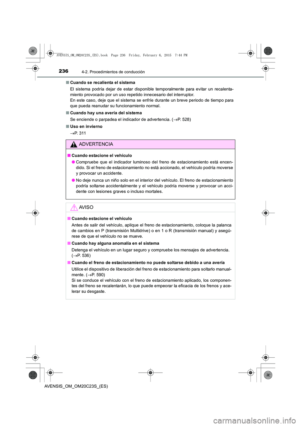 TOYOTA AVENSIS 2015  Manual del propietario (in Spanish) 2364-2. Procedimientos de conducción
AVENSIS_OM_OM20C23S_(ES)■
Cuando se recalienta el sistema
El sistema podría dejar de estar disponible temporalmente para evitar un recalenta-
miento provocado 