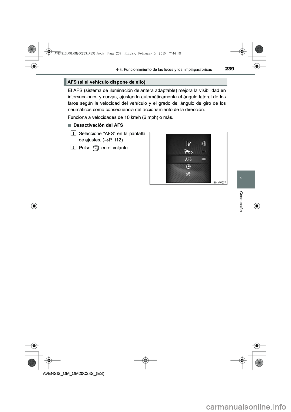 TOYOTA AVENSIS 2015  Manual del propietario (in Spanish) 2394-3. Funcionamiento de las luces y los limpiaparabrisas
4
Conducción
AVENSIS_OM_OM20C23S_(ES)
El AFS (sistema de iluminación delantera adaptable) mejora la visibilidad en
intersecciones y curvas,