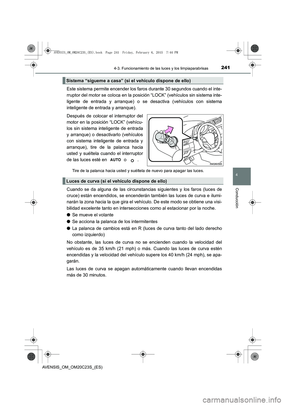 TOYOTA AVENSIS 2015  Manual del propietario (in Spanish) 2414-3. Funcionamiento de las luces y los limpiaparabrisas
4
Conducción
AVENSIS_OM_OM20C23S_(ES)
Este sistema permite encender los faros durante 30 segundos cuando el inte-
rruptor del motor se coloc