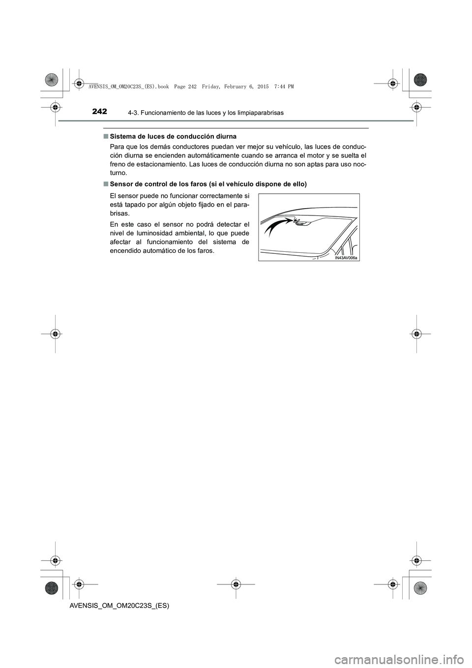 TOYOTA AVENSIS 2015  Manual del propietario (in Spanish) 2424-3. Funcionamiento de las luces y los limpiaparabrisas
AVENSIS_OM_OM20C23S_(ES)
■Sistema de luces de conducción diurna
Para que los demás conductores puedan ver mejor su vehículo, las luces d