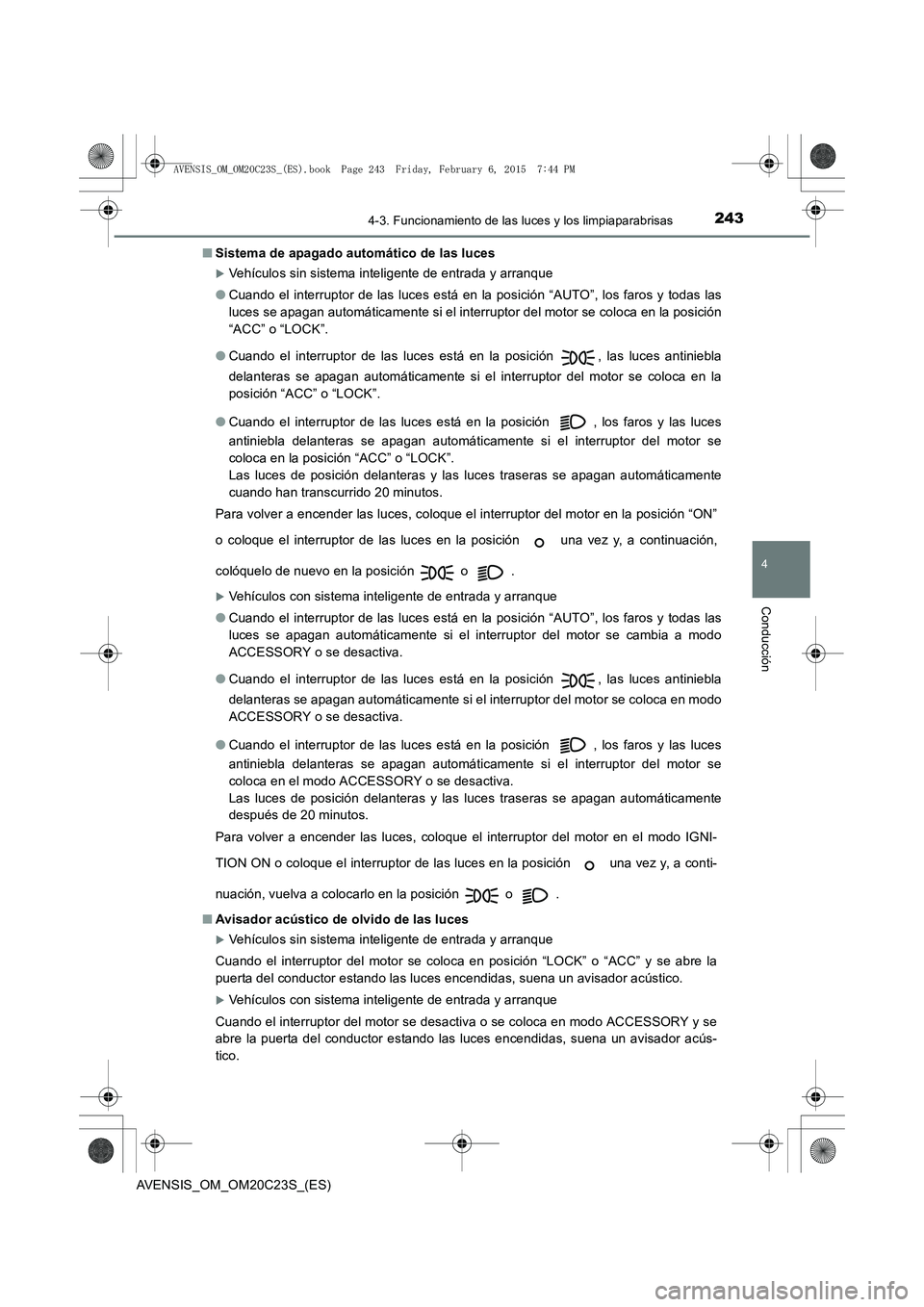 TOYOTA AVENSIS 2015  Manual del propietario (in Spanish) 2434-3. Funcionamiento de las luces y los limpiaparabrisas
4
Conducción
AVENSIS_OM_OM20C23S_(ES)■
Sistema de apagado automático de las luces
�XVehículos sin sistema inteligente de entrada y arran