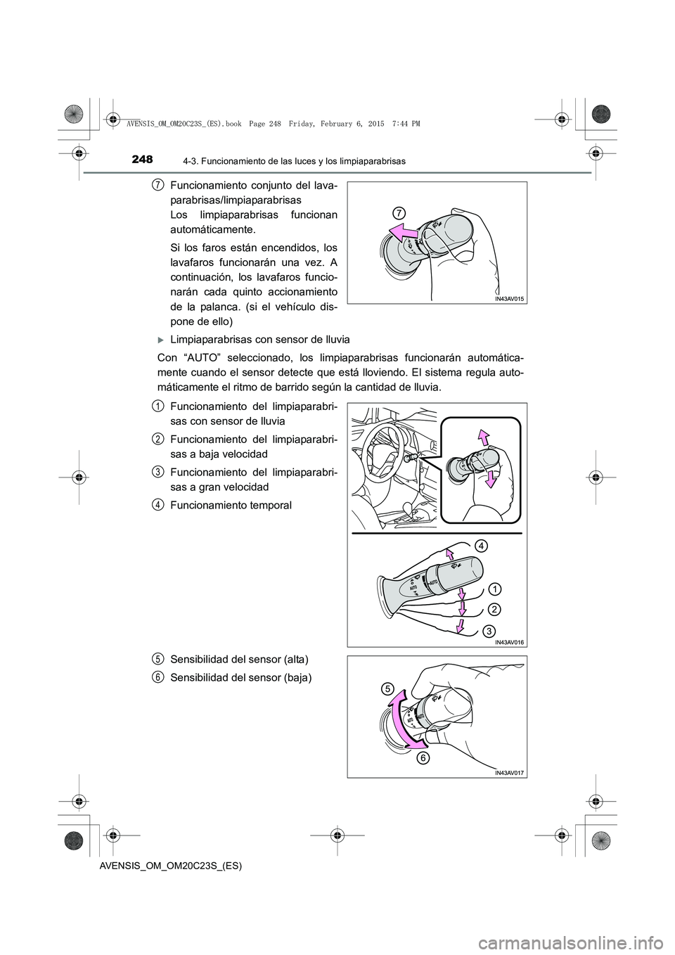 TOYOTA AVENSIS 2015  Manual del propietario (in Spanish) 2484-3. Funcionamiento de las luces y los limpiaparabrisas
AVENSIS_OM_OM20C23S_(ES)
Funcionamiento conjunto del lava-
parabrisas/limpiaparabrisas 
Los limpiaparabrisas funcionan
automáticamente.
Si l