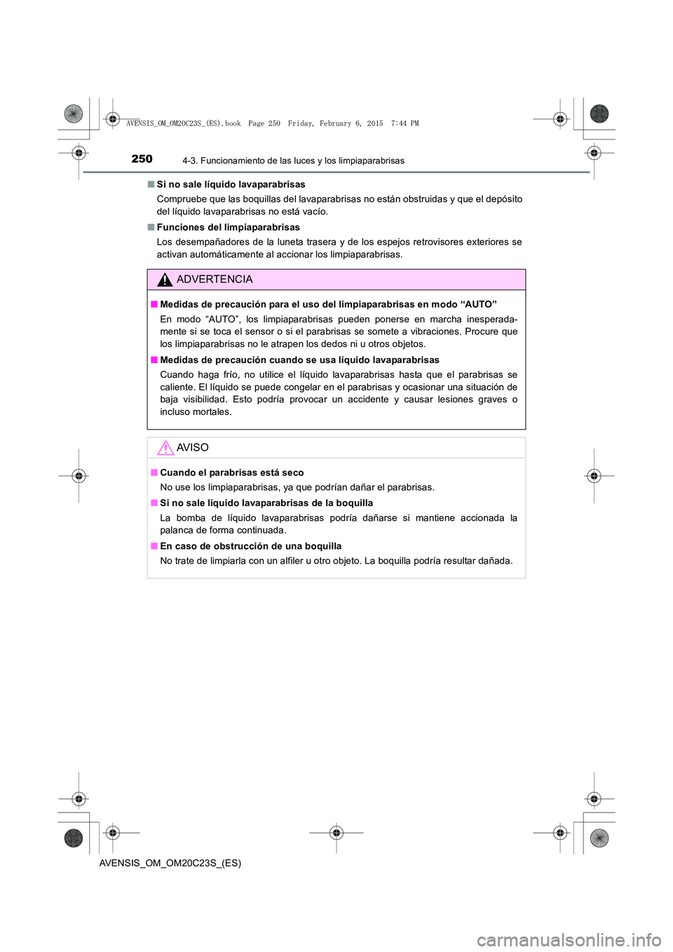 TOYOTA AVENSIS 2015  Manual del propietario (in Spanish) 2504-3. Funcionamiento de las luces y los limpiaparabrisas
AVENSIS_OM_OM20C23S_(ES)■
Si no sale líquido lavaparabrisas
Compruebe que las boquillas del lavaparabrisas no están obstruidas y que el d