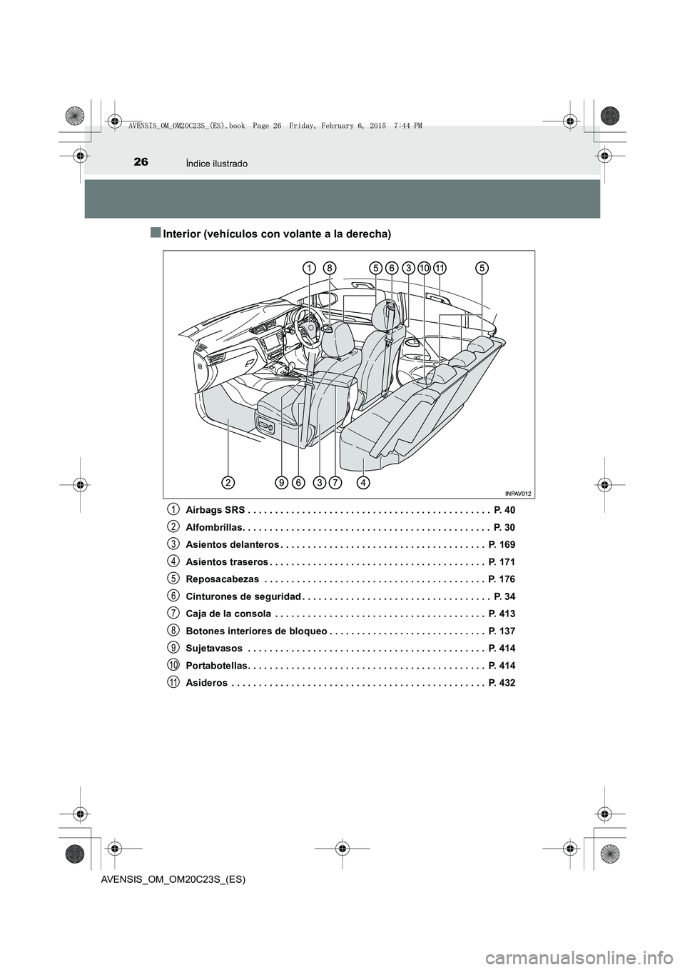 TOYOTA AVENSIS 2015 Manual del propietario (in Spanish) 26Índice ilustrado
AVENSIS_OM_OM20C23S_(ES)
■Interior (vehículos con volante a la derecha)
Airbags SRS . . . . . . . . . . . . . . . . . . . . . . . . . . . . . . . . . . . . . . . . . . . . . P. TOYOTA AVENSIS 2015 Manual del propietario (in Spanish) 26Índice ilustrado
AVENSIS_OM_OM20C23S_(ES)
■Interior (vehículos con volante a la derecha)
Airbags SRS . . . . . . . . . . . . . . . . . . . . . . . . . . . . . . . . . . . . . . . . . . . . . P.