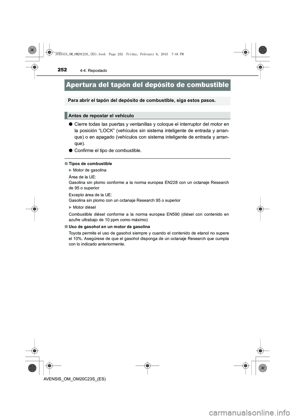 TOYOTA AVENSIS 2015  Manual del propietario (in Spanish) 2524-4. Repostado
AVENSIS_OM_OM20C23S_(ES)
Aper tura del tapón del depósito de combustible
●Cierre todas las puertas y ventanillas y coloque el interruptor del motor en
la posición “LOCK” (ve