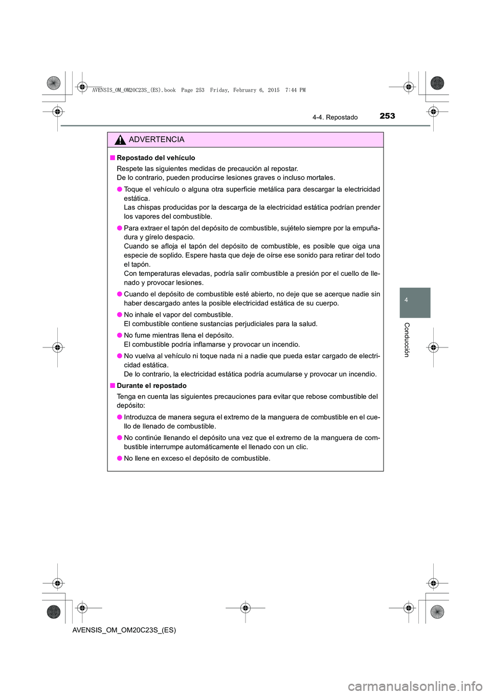 TOYOTA AVENSIS 2015  Manual del propietario (in Spanish) 2534-4. Repostado
4
Conducción
AVENSIS_OM_OM20C23S_(ES)
ADVERTENCIA
■Repostado del vehículo
Respete las siguientes medidas de precaución al repostar. 
De lo contrario, pueden producirse lesiones 