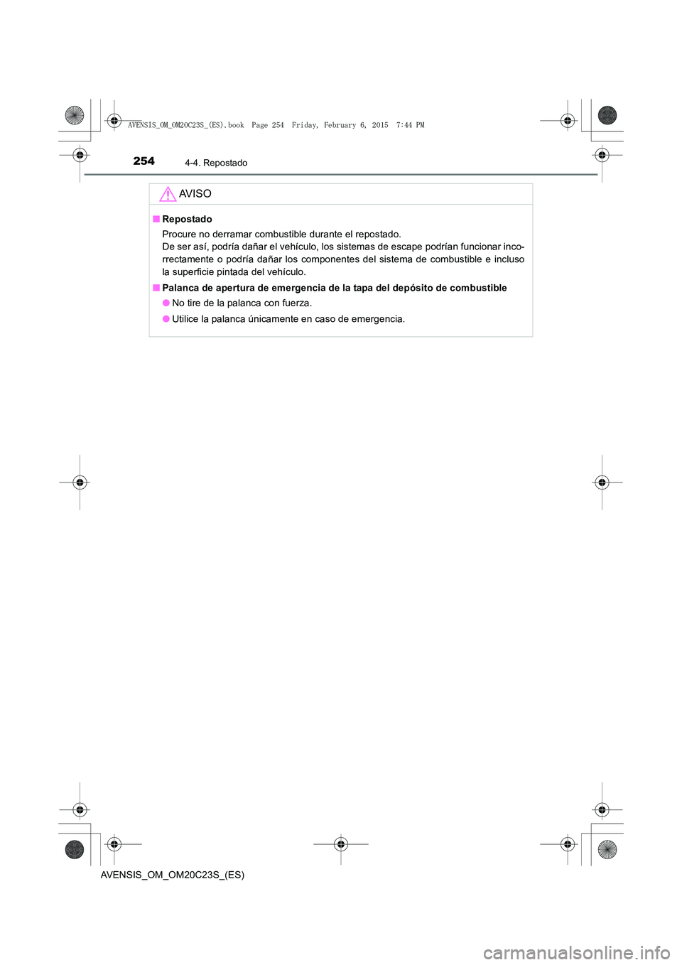 TOYOTA AVENSIS 2015  Manual del propietario (in Spanish) 2544-4. Repostado
AVENSIS_OM_OM20C23S_(ES)
AV I S O
■Repostado
Procure no derramar combustible durante el repostado. 
De ser así, podría dañar el vehículo, los sistemas de escape podrían funcio