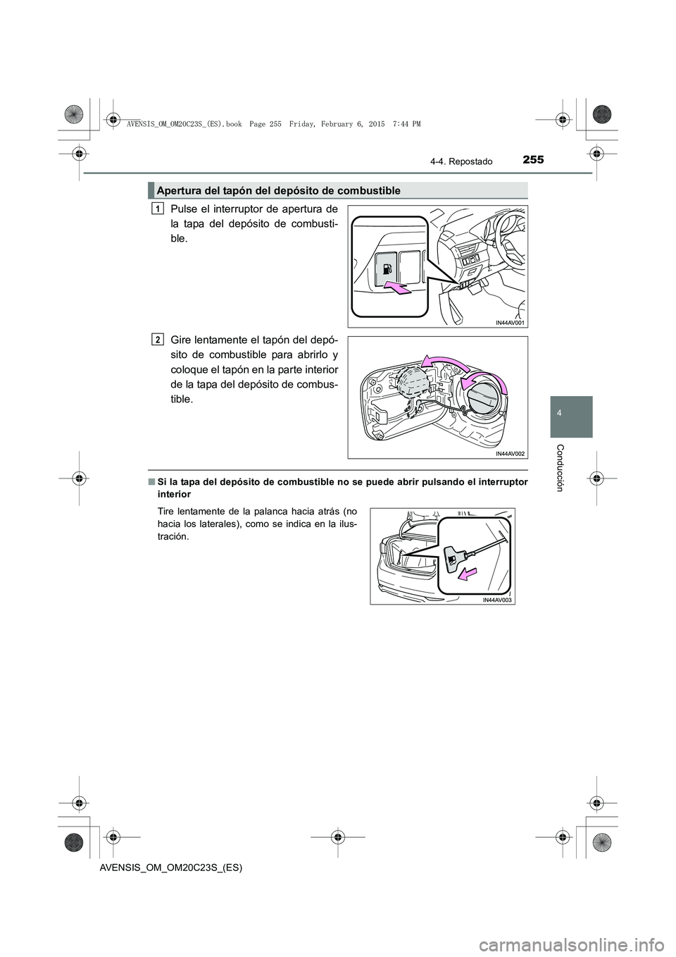TOYOTA AVENSIS 2015  Manual del propietario (in Spanish) 2554-4. Repostado
4
Conducción
AVENSIS_OM_OM20C23S_(ES)
Pulse el interruptor de apertura de
la tapa del depósito de combusti-
ble.
Gire lentamente el tapón del depó-
sito de combustible para abrir