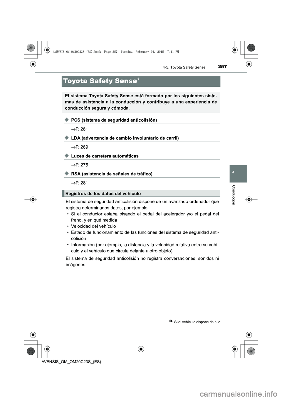 TOYOTA AVENSIS 2015  Manual del propietario (in Spanish) 257
4
4-5. Toyota Safety Sense
Conducción
AVENSIS_OM_OM20C23S_(ES)
Toyota Safety Sense∗
◆PCS (sistema de seguridad anticolisión)
→P. 261
◆LDA (advertencia de cambio involuntario de carril)
