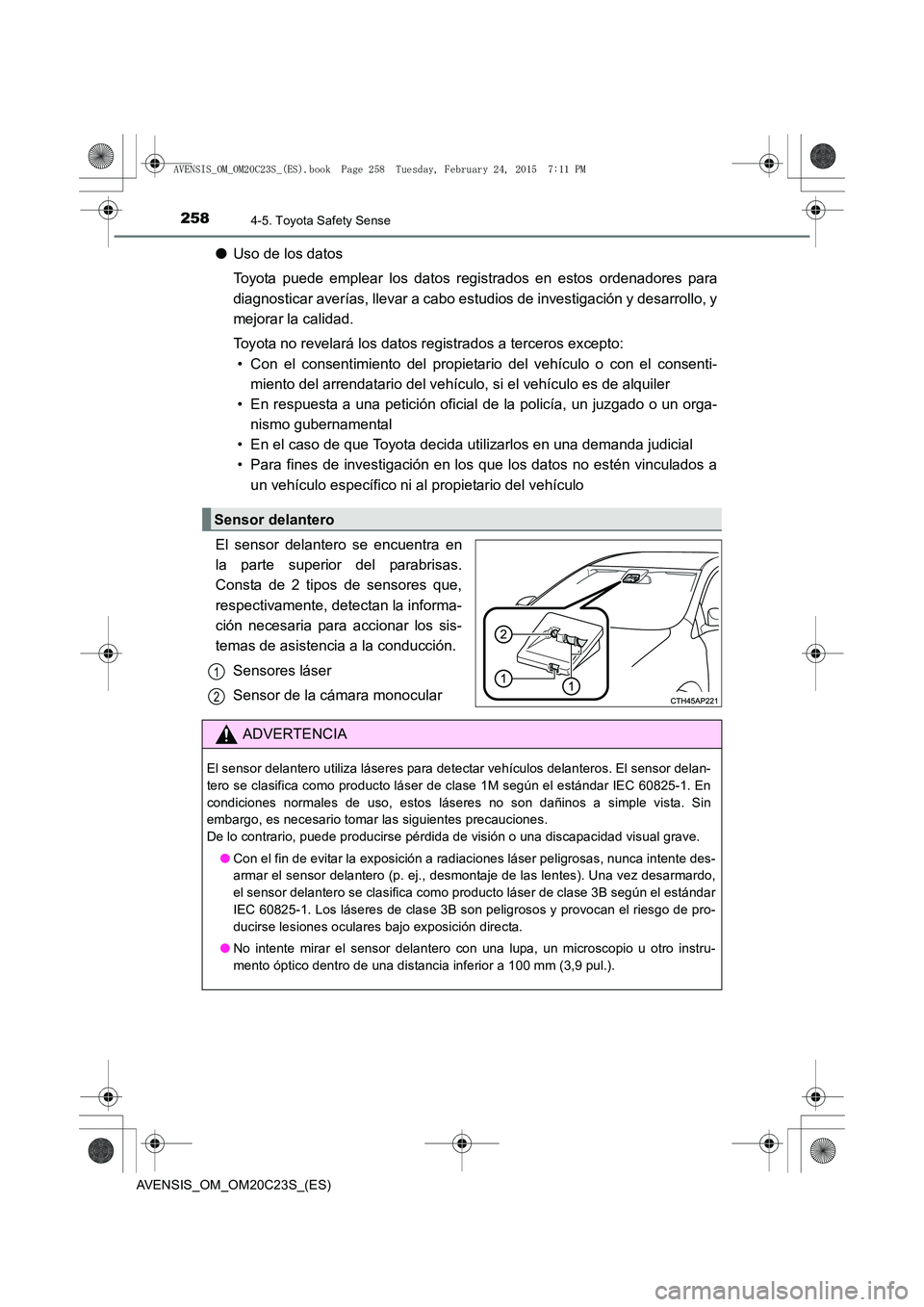 TOYOTA AVENSIS 2015  Manual del propietario (in Spanish) 2584-5. Toyota Safety Sense
AVENSIS_OM_OM20C23S_(ES)
●Uso de los datos
Toyota puede emplear los datos r egistrados en estos ordenadores para
diagnosticar averías, llevar a cabo estudios de investig