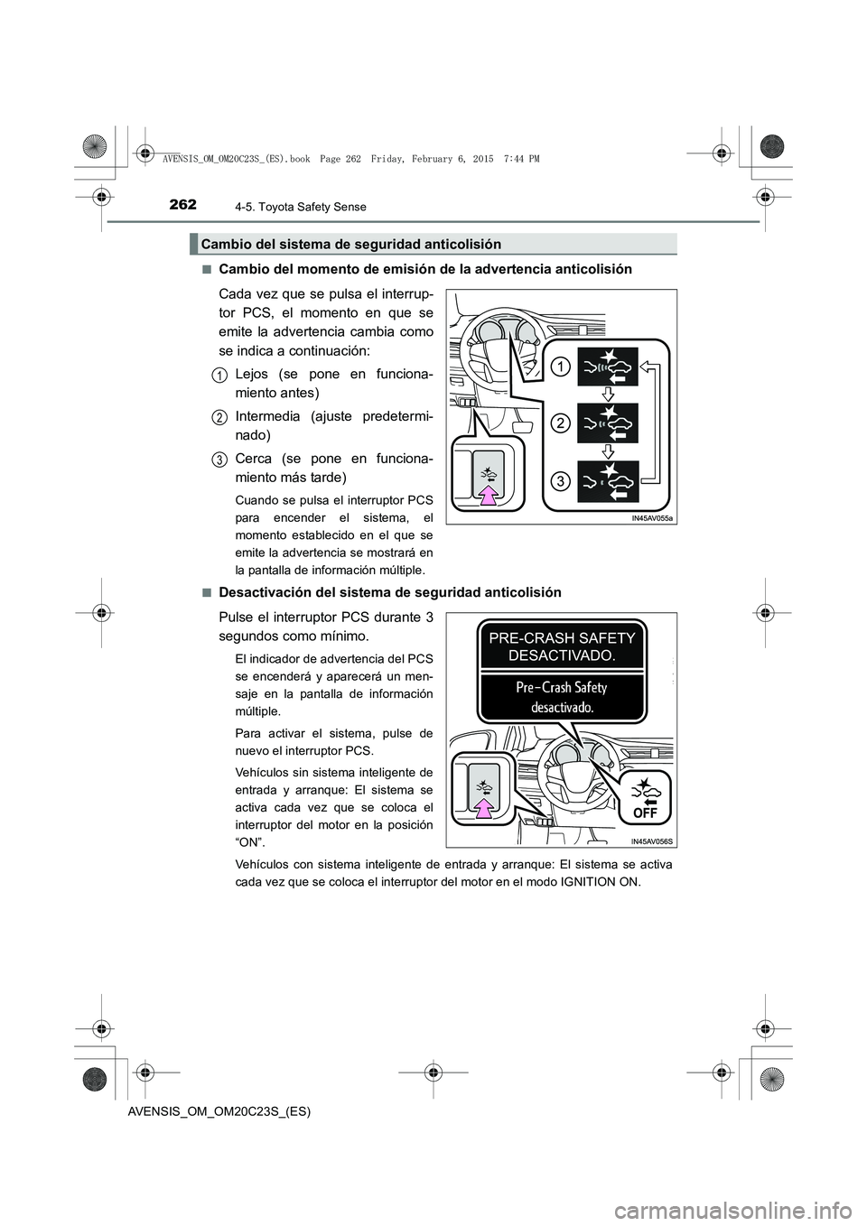 TOYOTA AVENSIS 2015 Manual del propietario (in Spanish) 2624-5. Toyota Safety Sense
AVENSIS_OM_OM20C23S_(ES)■
Cambio del momento de emisión
de la advertencia anticolisión
Cada vez que se pulsa el interrup-
tor PCS, el momento en que se
emite la advert TOYOTA AVENSIS 2015 Manual del propietario (in Spanish) 2624-5. Toyota Safety Sense
AVENSIS_OM_OM20C23S_(ES)■
Cambio del momento de emisión
de la advertencia anticolisión
Cada vez que se pulsa el interrup-
tor PCS, el momento en que se
emite la advert