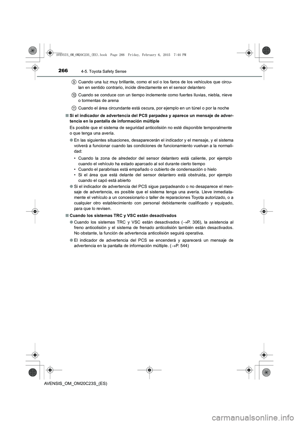 TOYOTA AVENSIS 2015 Manual del propietario (in Spanish) 2664-5. Toyota Safety Sense
AVENSIS_OM_OM20C23S_(ES)Cuando una luz muy brillante, como el sol o los faros de los vehículos que circu-
lan en sentido contrario, incide directamente en el sensor delant TOYOTA AVENSIS 2015 Manual del propietario (in Spanish) 2664-5. Toyota Safety Sense
AVENSIS_OM_OM20C23S_(ES)Cuando una luz muy brillante, como el sol o los faros de los vehículos que circu-
lan en sentido contrario, incide directamente en el sensor delant