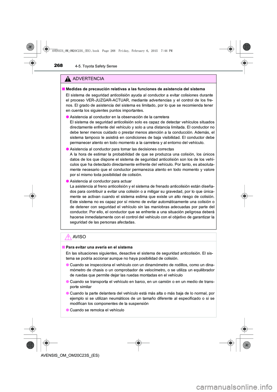 TOYOTA AVENSIS 2015 Manual del propietario (in Spanish) 2684-5. Toyota Safety Sense
AVENSIS_OM_OM20C23S_(ES)
ADVERTENCIA
■Medidas de precaución relativas a las funciones de asistencia del sistema
El sistema de seguridad anticolisión ayuda al conductor TOYOTA AVENSIS 2015 Manual del propietario (in Spanish) 2684-5. Toyota Safety Sense
AVENSIS_OM_OM20C23S_(ES)
ADVERTENCIA
■Medidas de precaución relativas a las funciones de asistencia del sistema
El sistema de seguridad anticolisión ayuda al conductor
