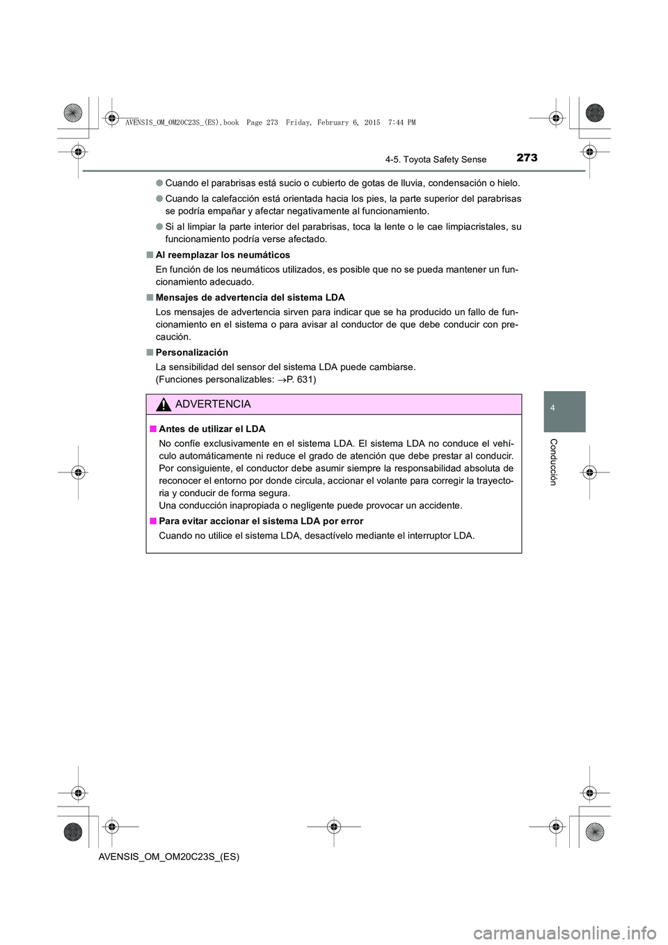 TOYOTA AVENSIS 2015 Manual del propietario (in Spanish) 2734-5. Toyota Safety Sense
4
Conducción
AVENSIS_OM_OM20C23S_(ES)●
Cuando el parabrisas está sucio o cubierto de gotas de lluvia, condensación o hielo.
● Cuando la calefacción está orientada TOYOTA AVENSIS 2015 Manual del propietario (in Spanish) 2734-5. Toyota Safety Sense
4
Conducción
AVENSIS_OM_OM20C23S_(ES)●
Cuando el parabrisas está sucio o cubierto de gotas de lluvia, condensación o hielo.
● Cuando la calefacción está orientada
