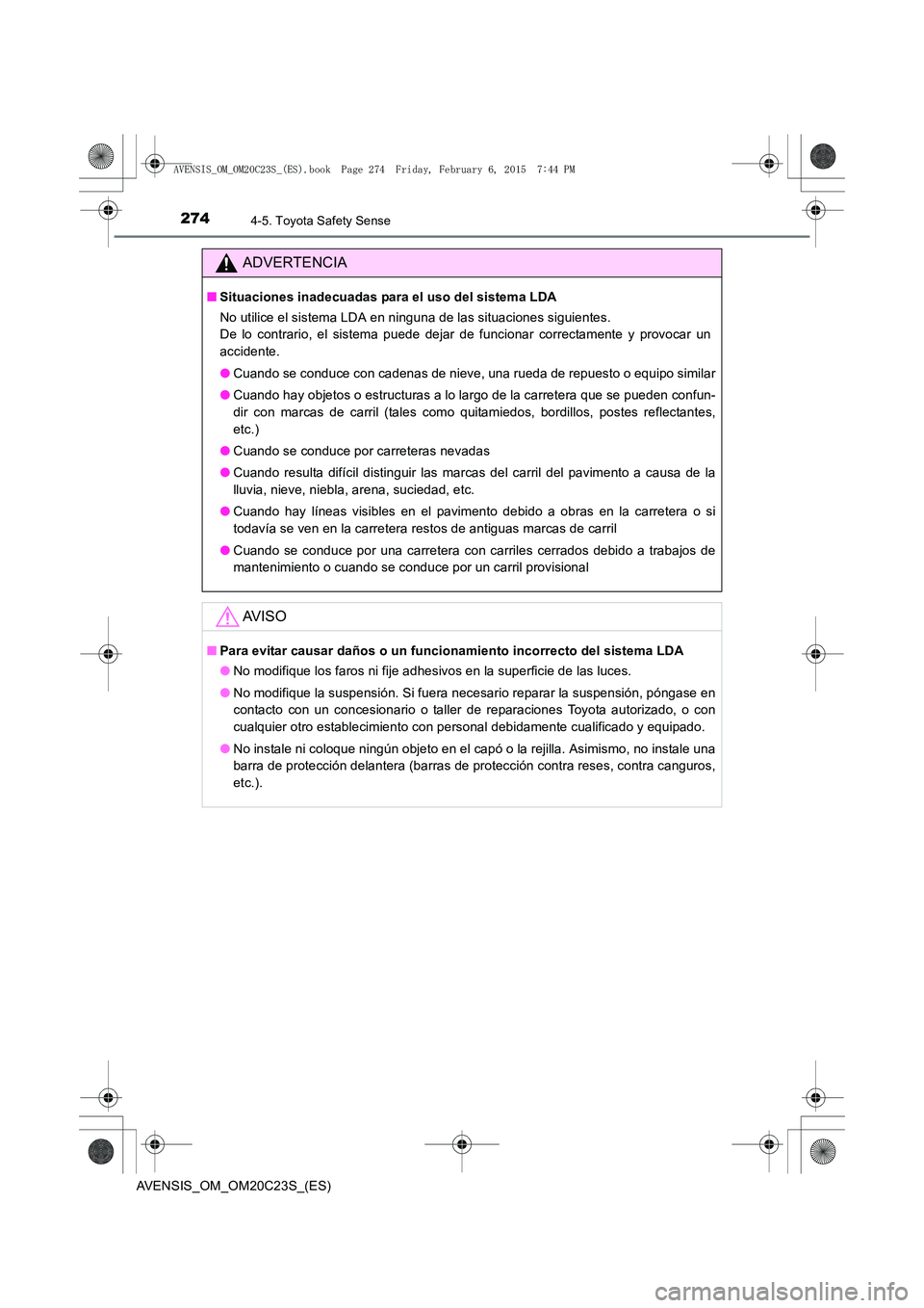 TOYOTA AVENSIS 2015 Manual del propietario (in Spanish) 2744-5. Toyota Safety Sense
AVENSIS_OM_OM20C23S_(ES)
ADVERTENCIA
■Situaciones inadecuadas para el uso del sistema LDA
No utilice el sistema LDA en ninguna de las situaciones siguientes.
De lo contr TOYOTA AVENSIS 2015 Manual del propietario (in Spanish) 2744-5. Toyota Safety Sense
AVENSIS_OM_OM20C23S_(ES)
ADVERTENCIA
■Situaciones inadecuadas para el uso del sistema LDA
No utilice el sistema LDA en ninguna de las situaciones siguientes.
De lo contr