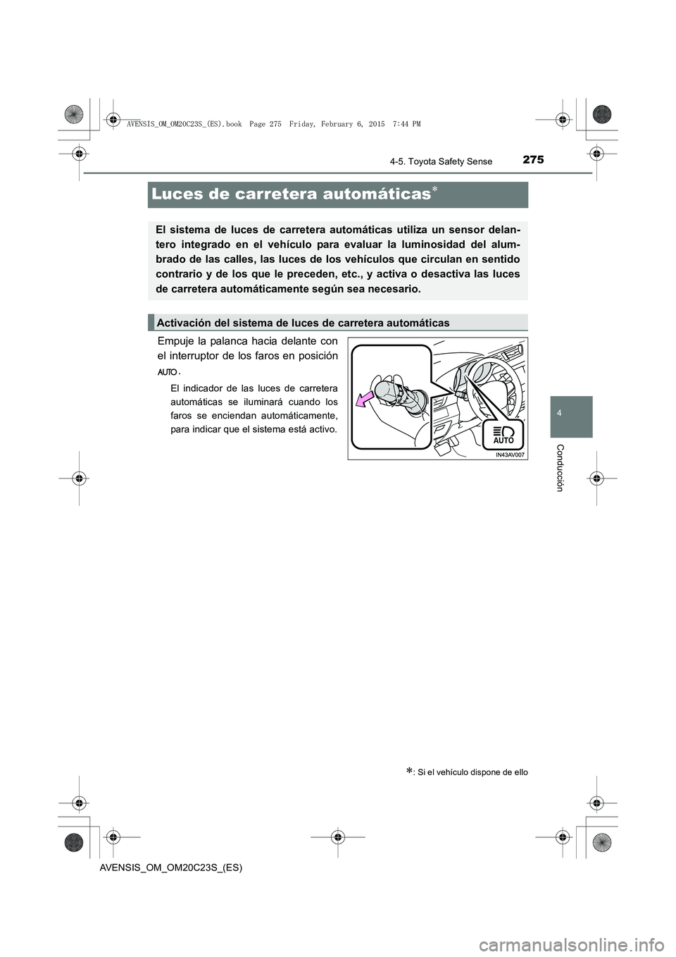 TOYOTA AVENSIS 2015 Manual del propietario (in Spanish) 275
4
4-5. Toyota Safety Sense
Conducción
AVENSIS_OM_OM20C23S_(ES)
Luces de carretera automáticas∗
Empuje la palanca hacia delante con
el interruptor de los faros en posición.
El indicador de las TOYOTA AVENSIS 2015 Manual del propietario (in Spanish) 275
4
4-5. Toyota Safety Sense
Conducción
AVENSIS_OM_OM20C23S_(ES)
Luces de carretera automáticas∗
Empuje la palanca hacia delante con
el interruptor de los faros en posición.
El indicador de las