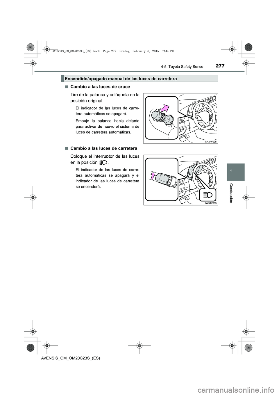 TOYOTA AVENSIS 2015 Manual del propietario (in Spanish) 2774-5. Toyota Safety Sense
4
Conducción
AVENSIS_OM_OM20C23S_(ES)■
Cambio a las luces de cruce
Tire de la palanca y colóquela en la
posición original.
El indicador de las luces de carre-
tera aut TOYOTA AVENSIS 2015 Manual del propietario (in Spanish) 2774-5. Toyota Safety Sense
4
Conducción
AVENSIS_OM_OM20C23S_(ES)■
Cambio a las luces de cruce
Tire de la palanca y colóquela en la
posición original.
El indicador de las luces de carre-
tera aut