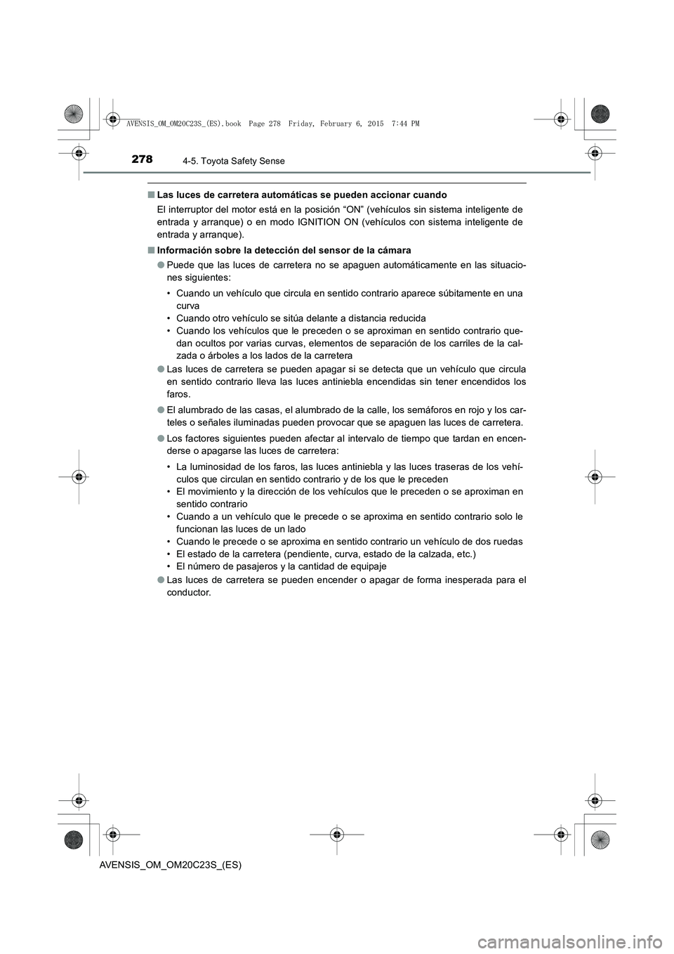 TOYOTA AVENSIS 2015 Manual del propietario (in Spanish) 2784-5. Toyota Safety Sense
AVENSIS_OM_OM20C23S_(ES)
■Las luces de carretera automáticas se pueden accionar cuando
El interruptor del motor está en la posición “ON” (vehículos sin sistema in TOYOTA AVENSIS 2015 Manual del propietario (in Spanish) 2784-5. Toyota Safety Sense
AVENSIS_OM_OM20C23S_(ES)
■Las luces de carretera automáticas se pueden accionar cuando
El interruptor del motor está en la posición “ON” (vehículos sin sistema in