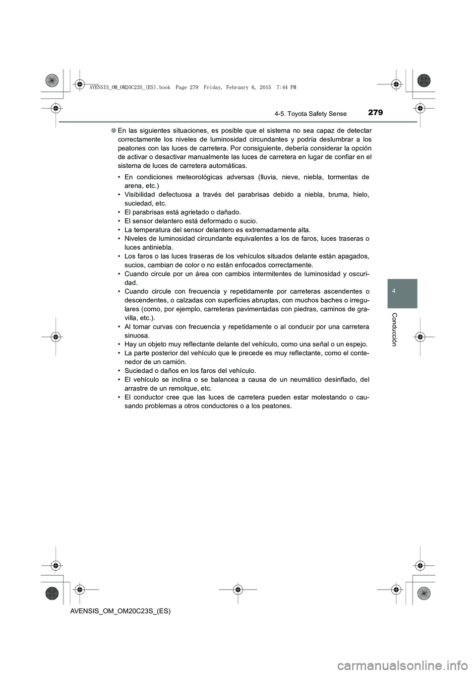 TOYOTA AVENSIS 2015 Manual del propietario (in Spanish) 2794-5. Toyota Safety Sense
4
Conducción
AVENSIS_OM_OM20C23S_(ES)●
En las siguientes situaciones, es posible que el sistema no sea capaz de detectar
correctamente los niveles de luminosidad circund TOYOTA AVENSIS 2015 Manual del propietario (in Spanish) 2794-5. Toyota Safety Sense
4
Conducción
AVENSIS_OM_OM20C23S_(ES)●
En las siguientes situaciones, es posible que el sistema no sea capaz de detectar
correctamente los niveles de luminosidad circund