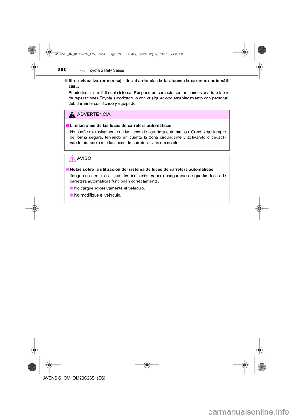 TOYOTA AVENSIS 2015 Manual del propietario (in Spanish) 2804-5. Toyota Safety Sense
AVENSIS_OM_OM20C23S_(ES)■
Si se visualiza un mensaje de advertencia de las luces de carretera automáti-
cas...
Puede indicar un fallo del sistema. Póngase en contacto c TOYOTA AVENSIS 2015 Manual del propietario (in Spanish) 2804-5. Toyota Safety Sense
AVENSIS_OM_OM20C23S_(ES)■
Si se visualiza un mensaje de advertencia de las luces de carretera automáti-
cas...
Puede indicar un fallo del sistema. Póngase en contacto c