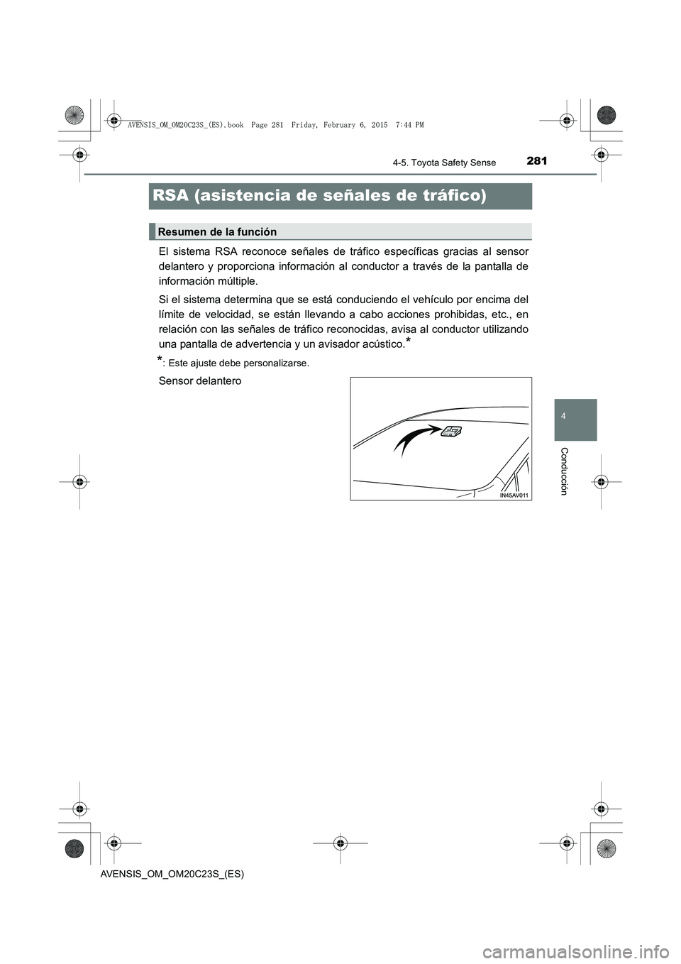 TOYOTA AVENSIS 2015 Manual del propietario (in Spanish) 281
4
4-5. Toyota Safety Sense
Conducción
AVENSIS_OM_OM20C23S_(ES)
RSA (asistencia de señales de tráfico)
El sistema RSA reconoce señales de tráfico específicas gracias al sensor
delantero y pro TOYOTA AVENSIS 2015 Manual del propietario (in Spanish) 281
4
4-5. Toyota Safety Sense
Conducción
AVENSIS_OM_OM20C23S_(ES)
RSA (asistencia de señales de tráfico)
El sistema RSA reconoce señales de tráfico específicas gracias al sensor
delantero y pro