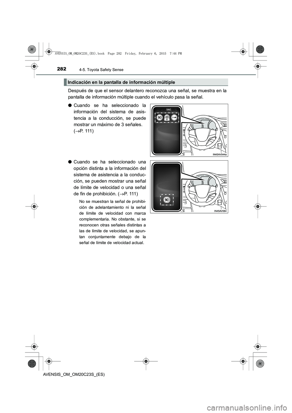 TOYOTA AVENSIS 2015 Manual del propietario (in Spanish) 2824-5. Toyota Safety Sense
AVENSIS_OM_OM20C23S_(ES)
Después de que el sensor delantero reconozca una señal, se muestra en la
pantalla de información múltiple cuando el vehículo pasa la señal.
TOYOTA AVENSIS 2015 Manual del propietario (in Spanish) 2824-5. Toyota Safety Sense
AVENSIS_OM_OM20C23S_(ES)
Después de que el sensor delantero reconozca una señal, se muestra en la
pantalla de información múltiple cuando el vehículo pasa la señal.
