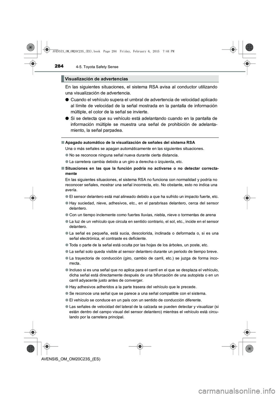 TOYOTA AVENSIS 2015 Manual del propietario (in Spanish) 2844-5. Toyota Safety Sense
AVENSIS_OM_OM20C23S_(ES)
En las siguientes situaciones, el sistema RSA avisa al conductor utilizando
una visualización de advertencia.
●Cuando el vehículo supera el umb TOYOTA AVENSIS 2015 Manual del propietario (in Spanish) 2844-5. Toyota Safety Sense
AVENSIS_OM_OM20C23S_(ES)
En las siguientes situaciones, el sistema RSA avisa al conductor utilizando
una visualización de advertencia.
●Cuando el vehículo supera el umb