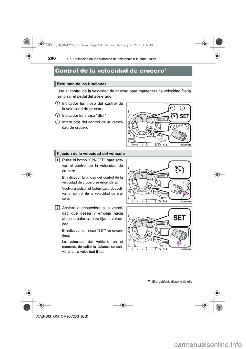 TOYOTA AVENSIS 2015 Manual del propietario (in Spanish) 2864-6. Utilización de los sistemas de asistencia a la conducción
AVENSIS_OM_OM20C23S_(ES)
Control de la velocidad de crucero∗
Use el control de la velocidad de crucero para mantener una velocidad TOYOTA AVENSIS 2015 Manual del propietario (in Spanish) 2864-6. Utilización de los sistemas de asistencia a la conducción
AVENSIS_OM_OM20C23S_(ES)
Control de la velocidad de crucero∗
Use el control de la velocidad de crucero para mantener una velocidad