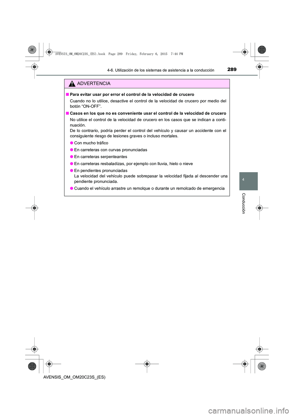 TOYOTA AVENSIS 2015 Manual del propietario (in Spanish) 2894-6. Utilización de los sistemas de asistencia a la conducción
4
Conducción
AVENSIS_OM_OM20C23S_(ES)
ADVERTENCIA
■Para evitar usar por error el control de la velocidad de crucero
Cuando no lo TOYOTA AVENSIS 2015 Manual del propietario (in Spanish) 2894-6. Utilización de los sistemas de asistencia a la conducción
4
Conducción
AVENSIS_OM_OM20C23S_(ES)
ADVERTENCIA
■Para evitar usar por error el control de la velocidad de crucero
Cuando no lo