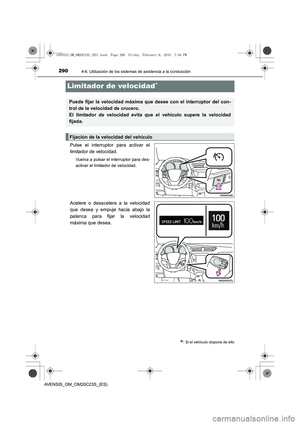 TOYOTA AVENSIS 2015 Manual del propietario (in Spanish) 2904-6. Utilización de los sistemas de asistencia a la conducción
AVENSIS_OM_OM20C23S_(ES)
Limitador de velocidad∗
Pulse el interruptor para activar el
limitador de velocidad.
Vuelva a pulsar el i TOYOTA AVENSIS 2015 Manual del propietario (in Spanish) 2904-6. Utilización de los sistemas de asistencia a la conducción
AVENSIS_OM_OM20C23S_(ES)
Limitador de velocidad∗
Pulse el interruptor para activar el
limitador de velocidad.
Vuelva a pulsar el i