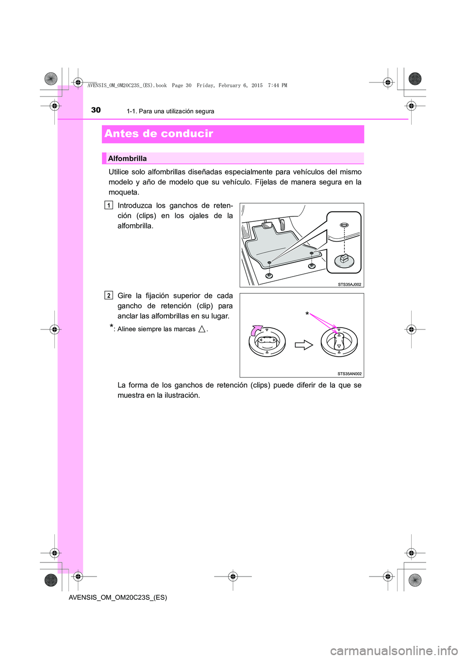 TOYOTA AVENSIS 2015 Manual del propietario (in Spanish) 301-1. Para una utilización segura
AVENSIS_OM_OM20C23S_(ES)
Antes de conducir
Utilice solo alfombrillas diseñadas especialmente para vehículos del mismo
modelo y año de modelo que su vehículo. F TOYOTA AVENSIS 2015 Manual del propietario (in Spanish) 301-1. Para una utilización segura
AVENSIS_OM_OM20C23S_(ES)
Antes de conducir
Utilice solo alfombrillas diseñadas especialmente para vehículos del mismo
modelo y año de modelo que su vehículo. F