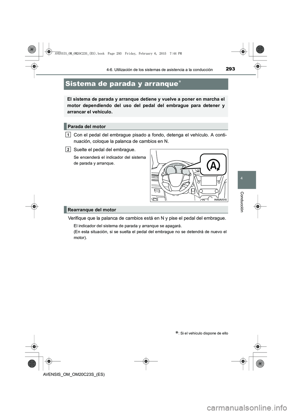 TOYOTA AVENSIS 2015 Manual del propietario (in Spanish) 293
4
4-6. Utilización de los sistemas de asistencia a la conducción
Conducción
AVENSIS_OM_OM20C23S_(ES)
Sistema de parada y arranque∗
Con el pedal del embrague pisado a fondo, detenga el vehícu TOYOTA AVENSIS 2015 Manual del propietario (in Spanish) 293
4
4-6. Utilización de los sistemas de asistencia a la conducción
Conducción
AVENSIS_OM_OM20C23S_(ES)
Sistema de parada y arranque∗
Con el pedal del embrague pisado a fondo, detenga el vehícu