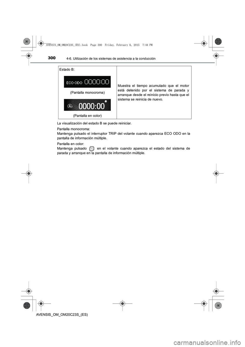 TOYOTA AVENSIS 2015 Manual del propietario (in Spanish) 3004-6. Utilización de los sistemas de asistencia a la conducción
AVENSIS_OM_OM20C23S_(ES)La visualización del estado B se puede reiniciar.
Pantalla monocroma:
Mantenga pulsado el interruptor TRIP TOYOTA AVENSIS 2015 Manual del propietario (in Spanish) 3004-6. Utilización de los sistemas de asistencia a la conducción
AVENSIS_OM_OM20C23S_(ES)La visualización del estado B se puede reiniciar.
Pantalla monocroma:
Mantenga pulsado el interruptor TRIP