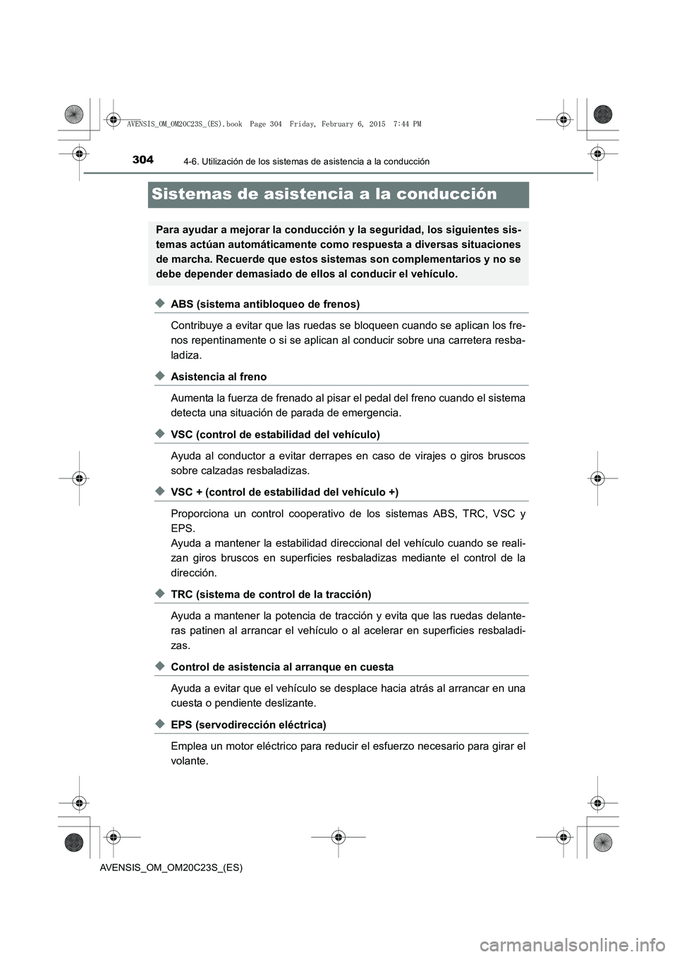 TOYOTA AVENSIS 2015 Manual del propietario (in Spanish) 3044-6. Utilización de los sistemas de asistencia a la conducción
AVENSIS_OM_OM20C23S_(ES)
Sistemas de asistencia a la conducción
◆ABS (sistema antibloqueo de frenos)
Contribuye a evitar que las TOYOTA AVENSIS 2015 Manual del propietario (in Spanish) 3044-6. Utilización de los sistemas de asistencia a la conducción
AVENSIS_OM_OM20C23S_(ES)
Sistemas de asistencia a la conducción
◆ABS (sistema antibloqueo de frenos)
Contribuye a evitar que las