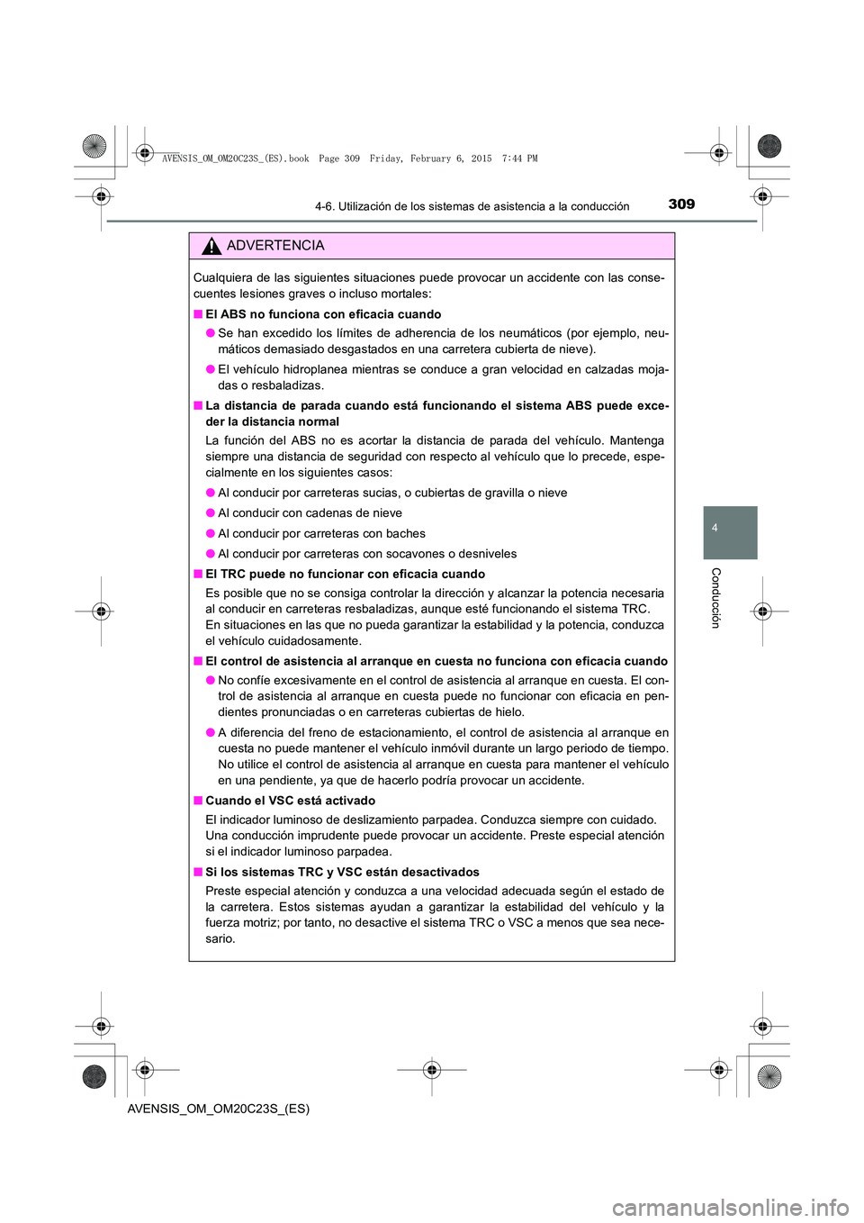 TOYOTA AVENSIS 2015 Manual del propietario (in Spanish) 3094-6. Utilización de los sistemas de asistencia a la conducción
4
Conducción
AVENSIS_OM_OM20C23S_(ES)
ADVERTENCIA
Cualquiera de las siguientes situaciones puede provocar un accidente con las cons TOYOTA AVENSIS 2015 Manual del propietario (in Spanish) 3094-6. Utilización de los sistemas de asistencia a la conducción
4
Conducción
AVENSIS_OM_OM20C23S_(ES)
ADVERTENCIA
Cualquiera de las siguientes situaciones puede provocar un accidente con las cons