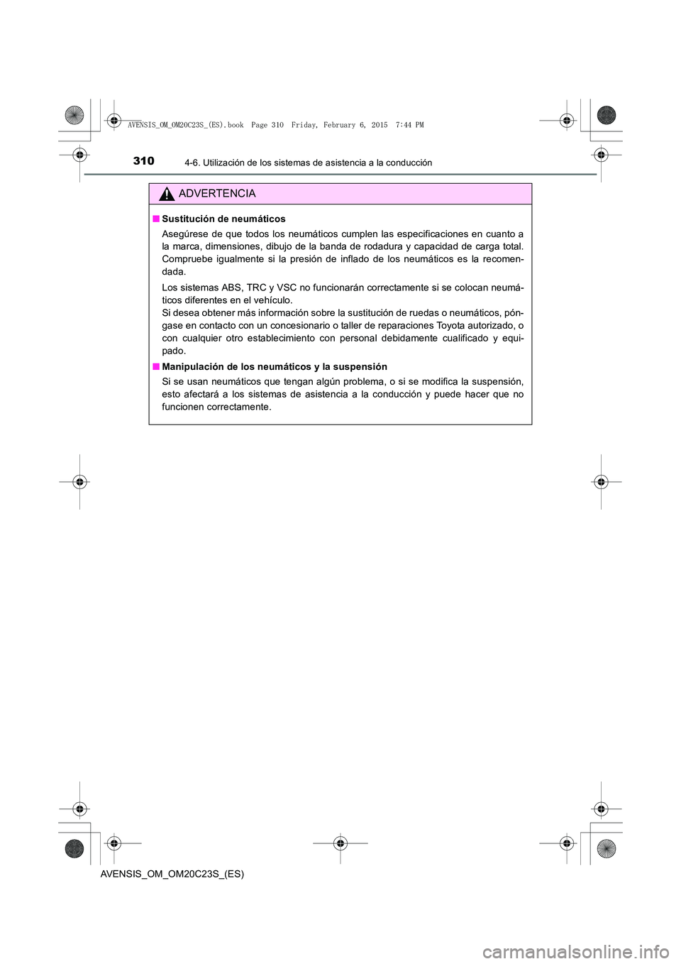 TOYOTA AVENSIS 2015 Manual del propietario (in Spanish) 3104-6. Utilización de los sistemas de asistencia a la conducción
AVENSIS_OM_OM20C23S_(ES)
ADVERTENCIA
■Sustitución de neumáticos
Asegúrese de que todos los neumáticos cumplen las especificaci TOYOTA AVENSIS 2015 Manual del propietario (in Spanish) 3104-6. Utilización de los sistemas de asistencia a la conducción
AVENSIS_OM_OM20C23S_(ES)
ADVERTENCIA
■Sustitución de neumáticos
Asegúrese de que todos los neumáticos cumplen las especificaci