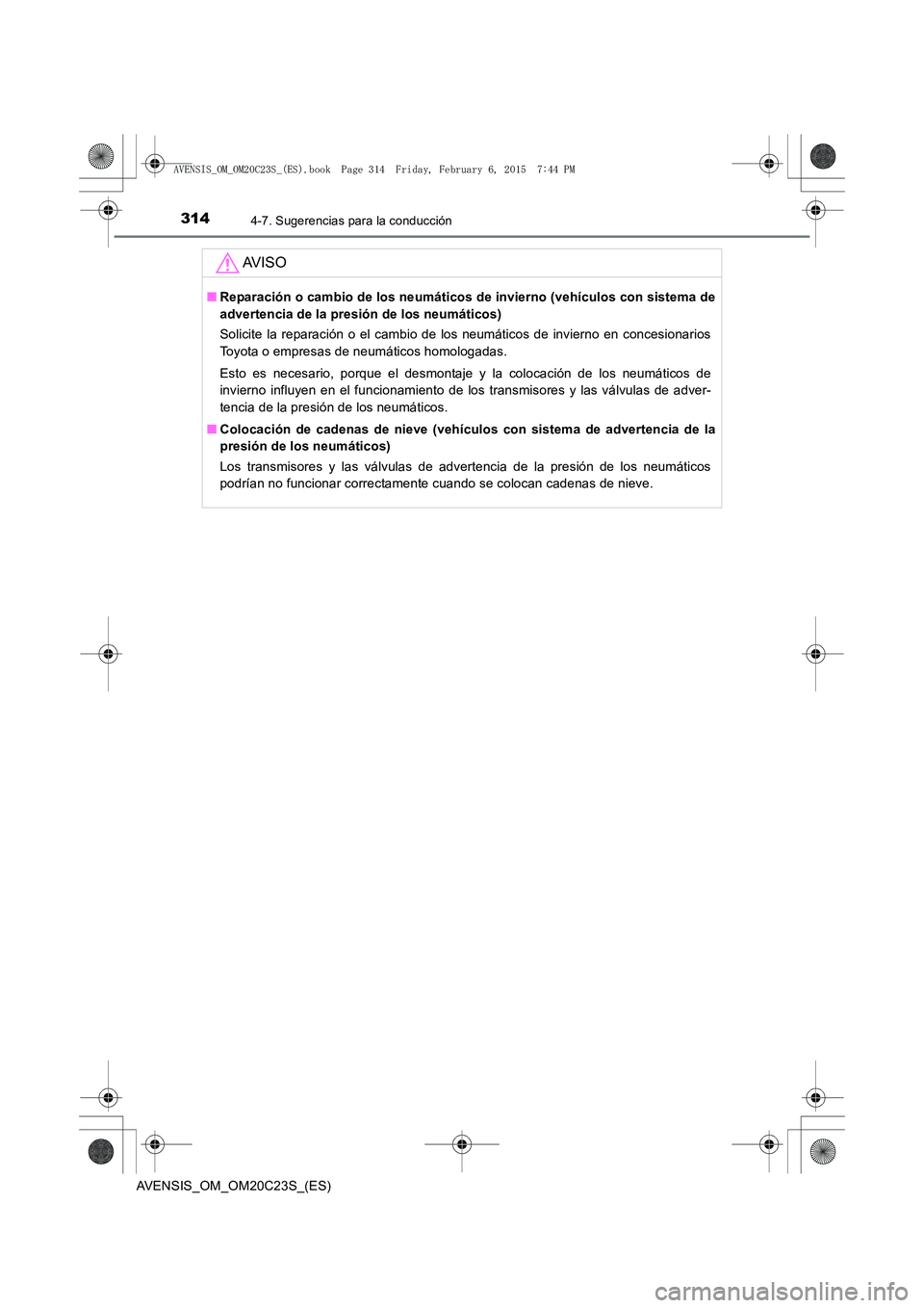 TOYOTA AVENSIS 2015 Manual del propietario (in Spanish) 3144-7. Sugerencias para la conducción
AVENSIS_OM_OM20C23S_(ES)
AV I S O
■Reparación o cambio de los neumáticos de invierno (vehículos con sistema de
advertencia de la presión de los neumático TOYOTA AVENSIS 2015 Manual del propietario (in Spanish) 3144-7. Sugerencias para la conducción
AVENSIS_OM_OM20C23S_(ES)
AV I S O
■Reparación o cambio de los neumáticos de invierno (vehículos con sistema de
advertencia de la presión de los neumático