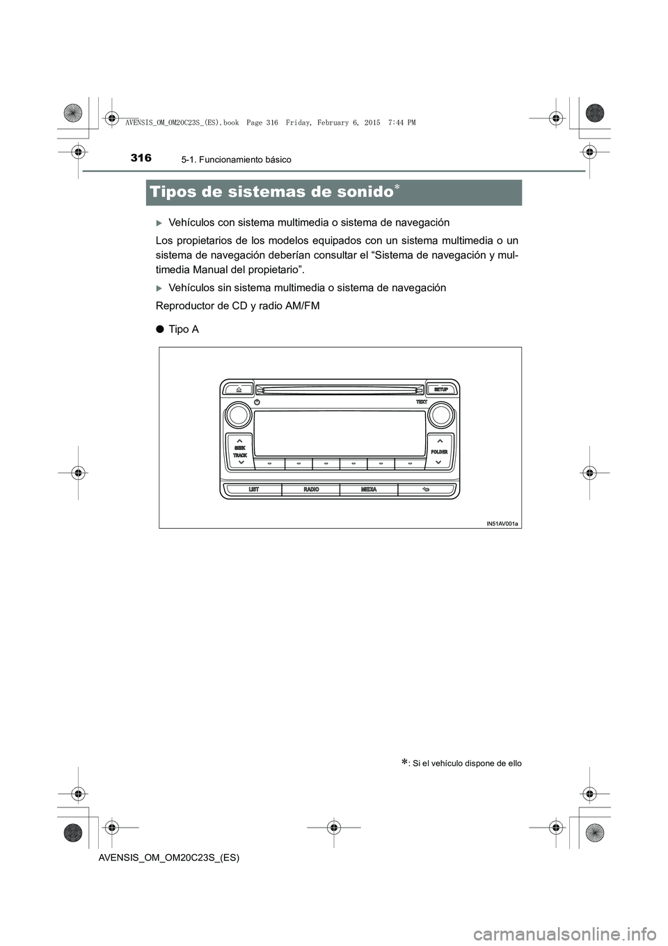 TOYOTA AVENSIS 2015  Manual del propietario (in Spanish) 3165-1. Funcionamiento básico
AVENSIS_OM_OM20C23S_(ES)
Tipos de sistemas de sonido∗
�XVehículos con sistema multimedia o sistema de navegación
Los propietarios de los modelos equipados con un sis