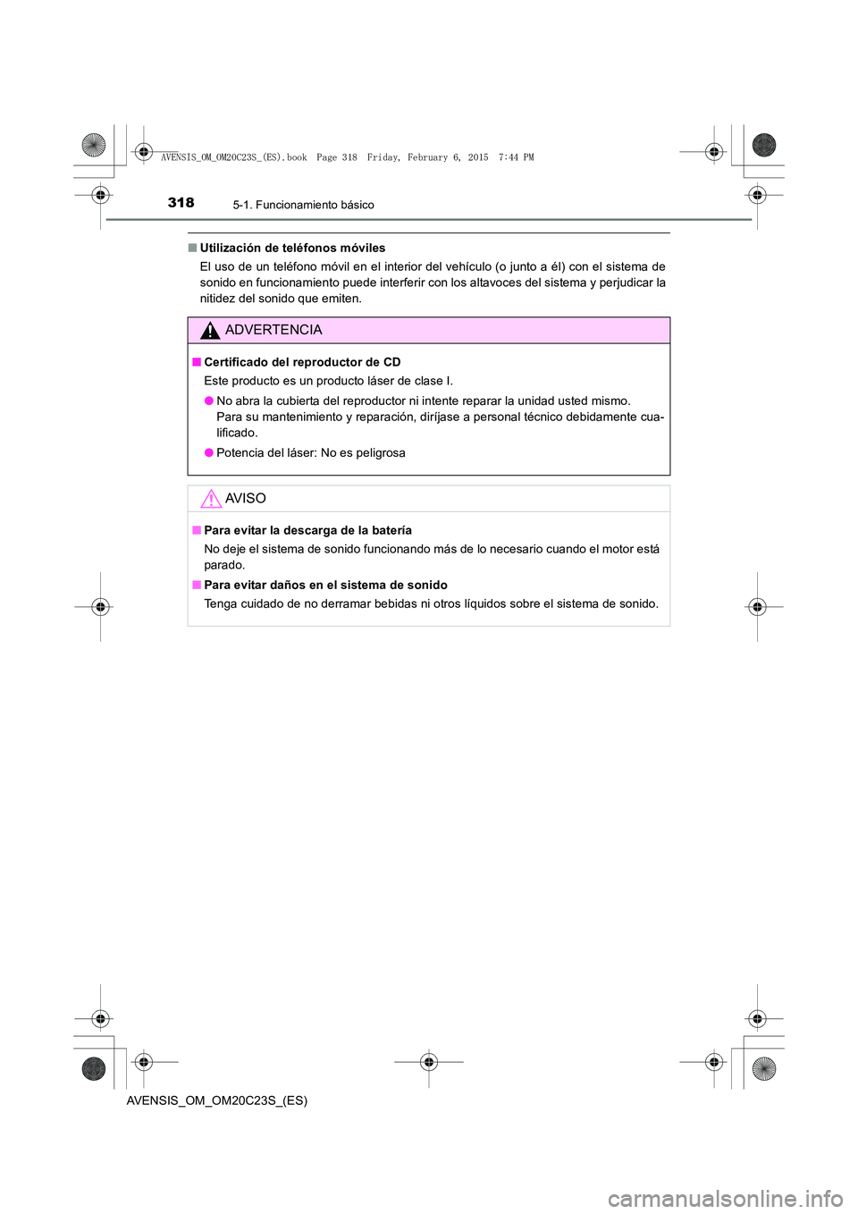 TOYOTA AVENSIS 2015  Manual del propietario (in Spanish) 3185-1. Funcionamiento básico
AVENSIS_OM_OM20C23S_(ES)
■Utilización de teléfonos móviles
El uso de un teléfono móvil en el interior del vehículo (o junto a él) con el sistema de
sonido en fu