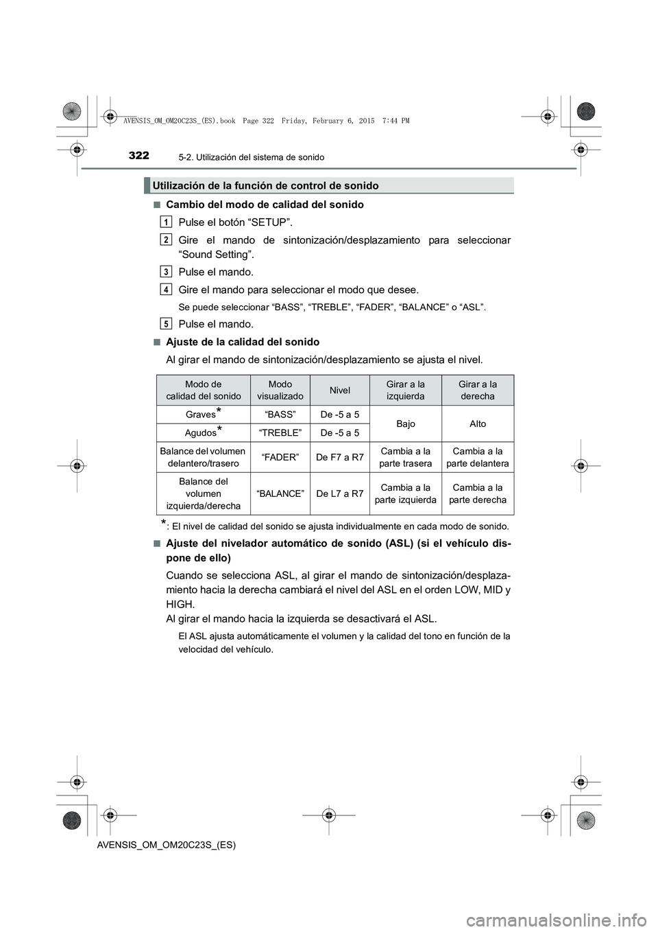 TOYOTA AVENSIS 2015  Manual del propietario (in Spanish) 3225-2. Utilización del sistema de sonido
AVENSIS_OM_OM20C23S_(ES)■
Cambio del modo de calidad del sonido
Pulse el botón “SETUP”.
Gire el mando de sintonización/desplazamiento para selecciona