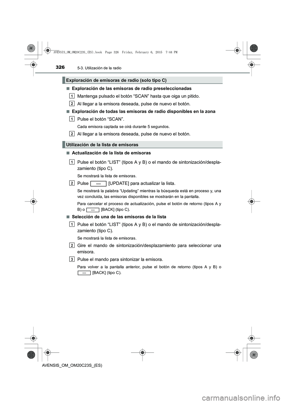 TOYOTA AVENSIS 2015  Manual del propietario (in Spanish) 3265-3. Utilización de la radio
AVENSIS_OM_OM20C23S_(ES)■
Exploración de las emisoras de radio preseleccionadas
Mantenga pulsado el botón “SCAN” hasta que oiga un pitido.
Al llegar a la emiso